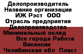 Делопроизводитель › Название организации ­ ИЖ-Рэст, ООО › Отрасль предприятия ­ Делопроизводство › Минимальный оклад ­ 15 000 - Все города Работа » Вакансии   . Челябинская обл.,Пласт г.